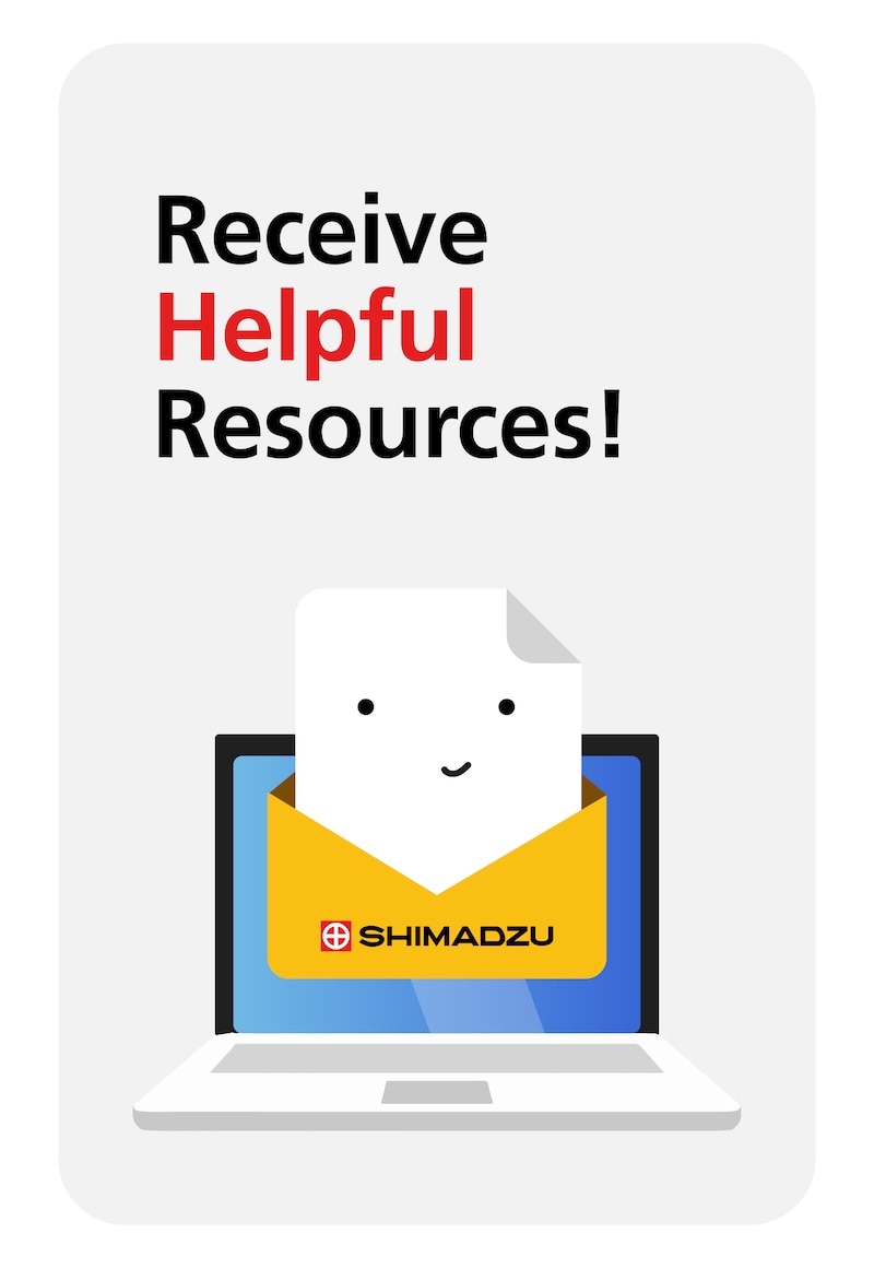 Receive Helpful Resources​ | Shimadzu