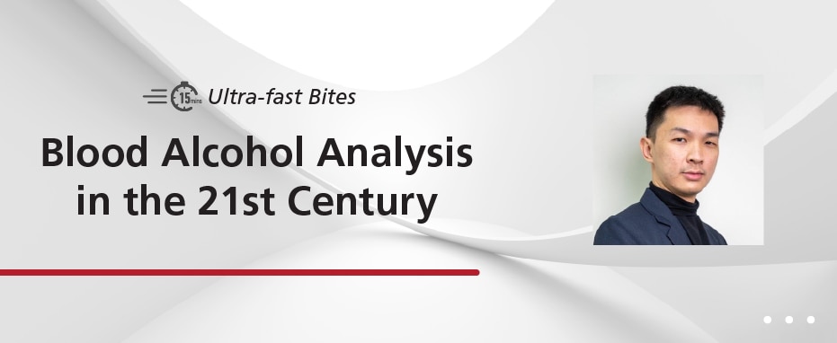 Ultra-Fast Bites - Blood Alcohol Analysis In The 21st Century