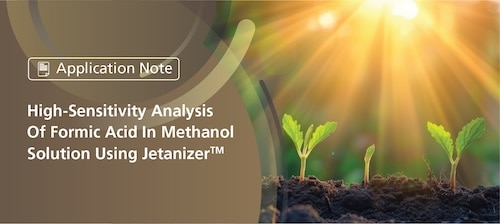 High-Sensitivity Analysis Of Formic Acid In Methanol Solution Using Jetanizer | Shimadzu