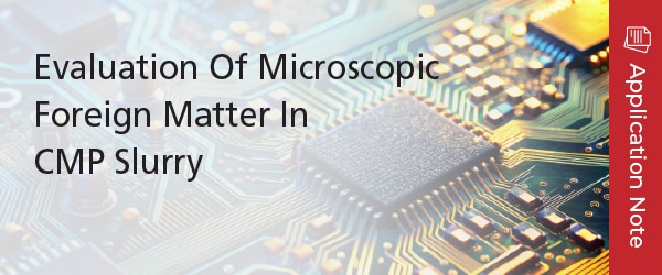 Evaluation Of Microscopic Foreign Matter In CMP Slurry | Shimadzu