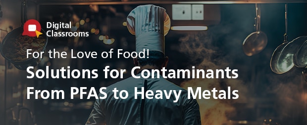 For the Love of Food! Solutions for Contaminants From PFAS to Heavy Metals