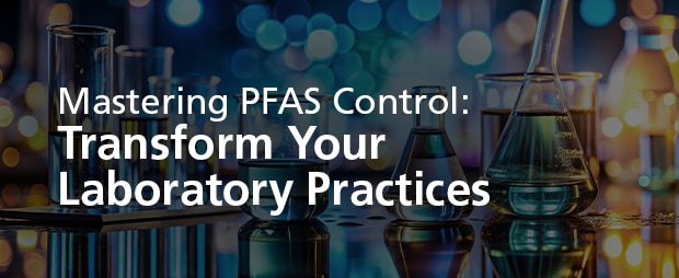 Mastering PFAS Control: Transform Your Laboratory Practices