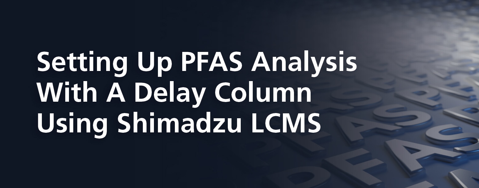 Setting up PFAS Analysis with a Delay Column using Shimadzu LCMS