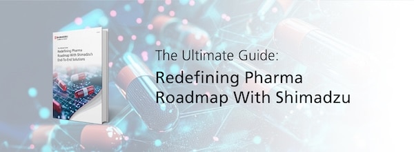 The Ultimate Guide: Redefining Pharma Roadmap With Shimadzu | Shimadzu