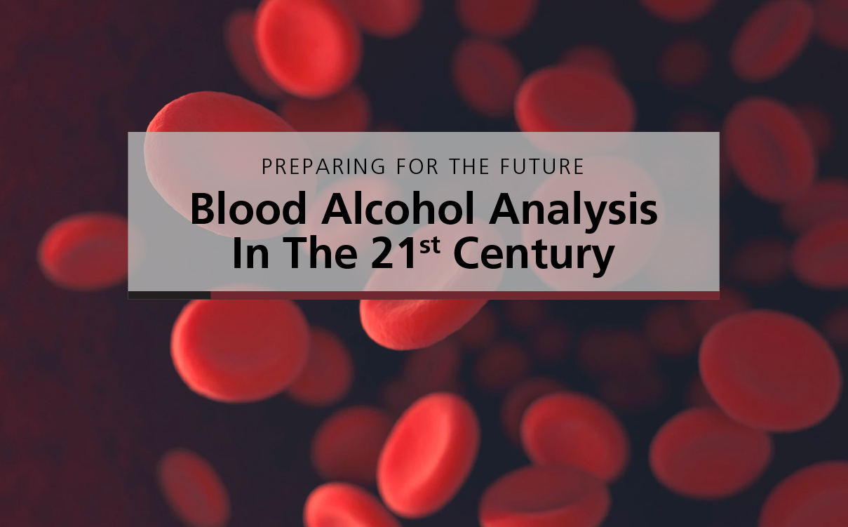 Blood Alcohol Analysis In The 21st Century