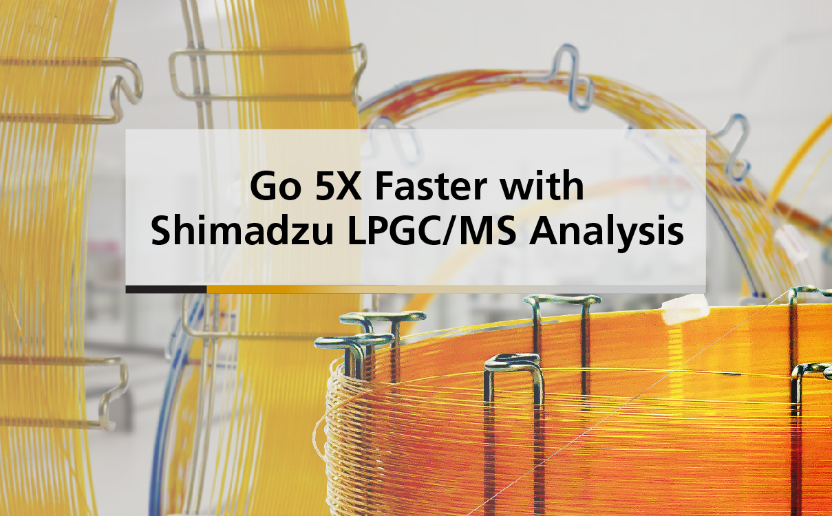 Go 5 Times Faster with Shimadzu LPGC/MS Analysis