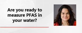 Are you ready to measure PFAS in your water?