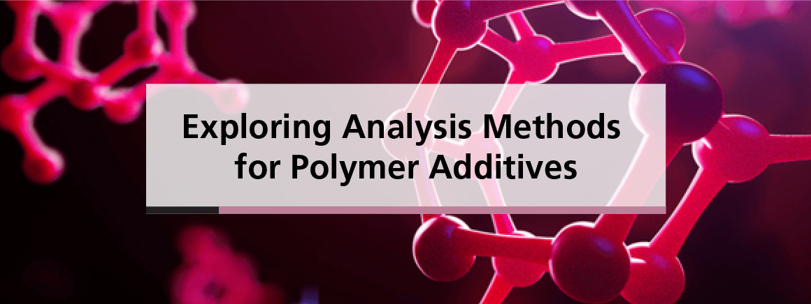 Exploring Analysis Methods for Polymer Additives