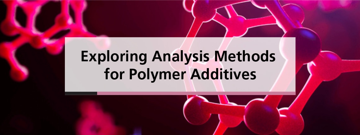 Exploring Analysis Methods for Polymer Additives