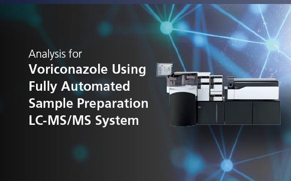 Analysis for Voriconazole Using Fully Automated Sample Preparation LC-MS/MS System