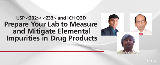 USP <232>/<233> and ICH Q3D Prepare Your Lab to Measure and Mitigate Elemental Impurities in Drug Products