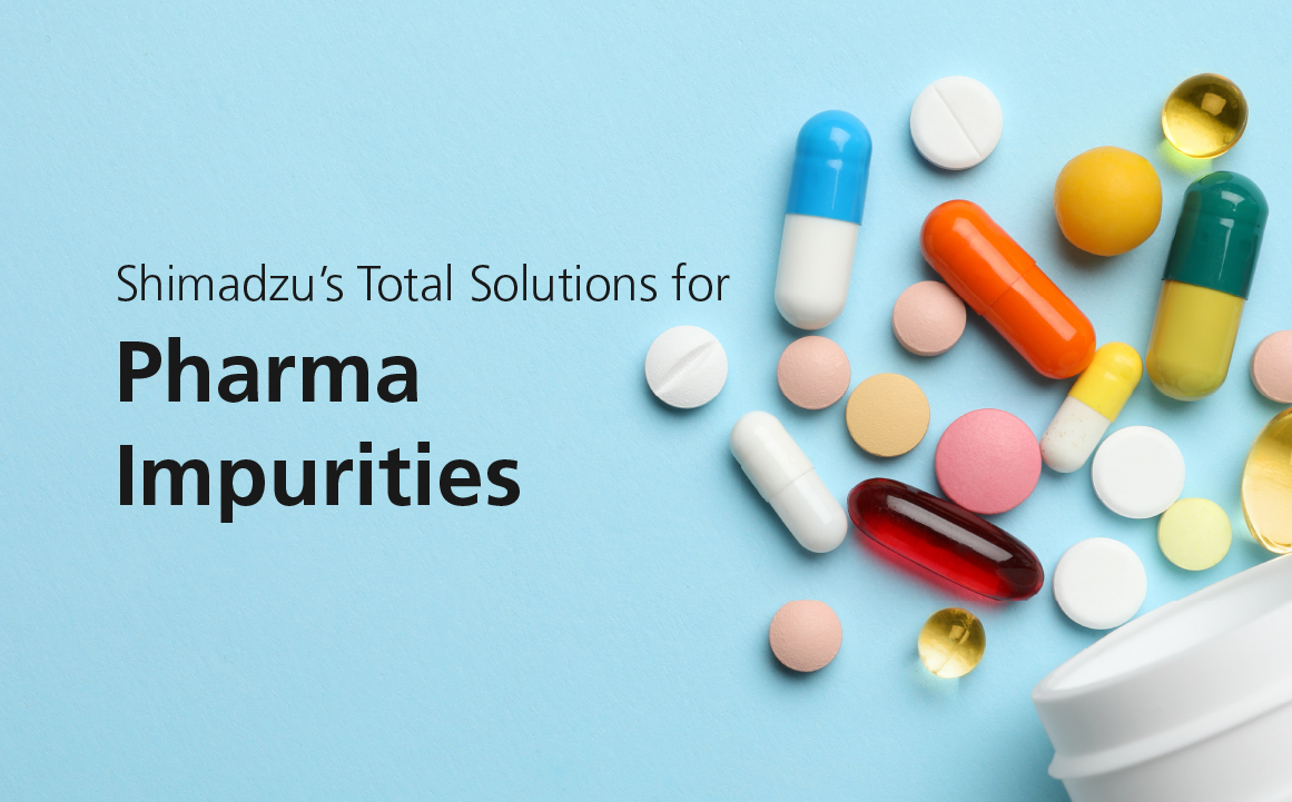 Shimadzu's Total Solutions for Pharma Impurities