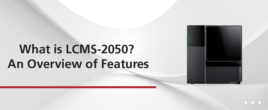What is LCMS-2050? An Overview of Features