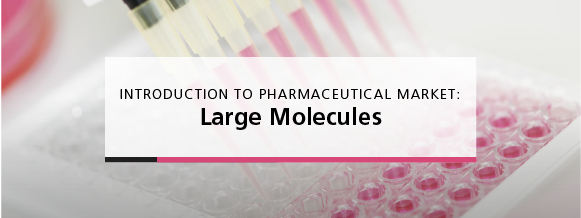 Introduction to Pharmaceutical Market: Large Molecules