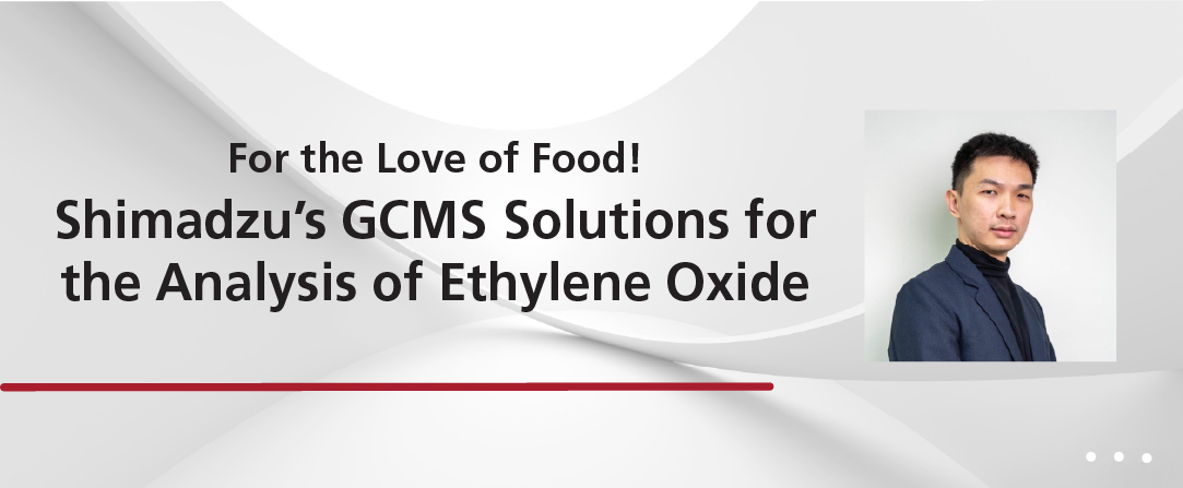 For the Love of Food! Shimadzu's GCMS Solutions for the Analysis of Ethylene Oxide